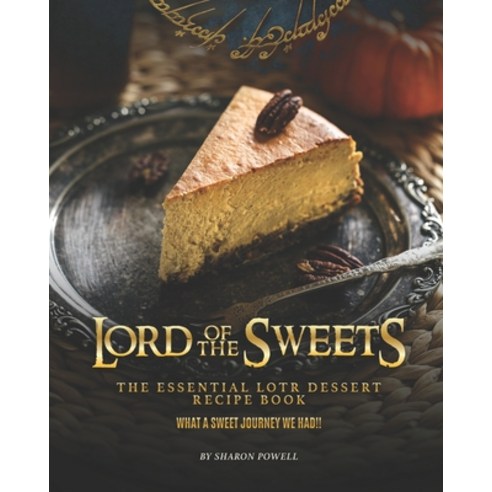 Lord of The Sweets: The Essential LOTR Dessert Recipe Book - What A Sweet Journey We Had!! Paperback, Independently Published