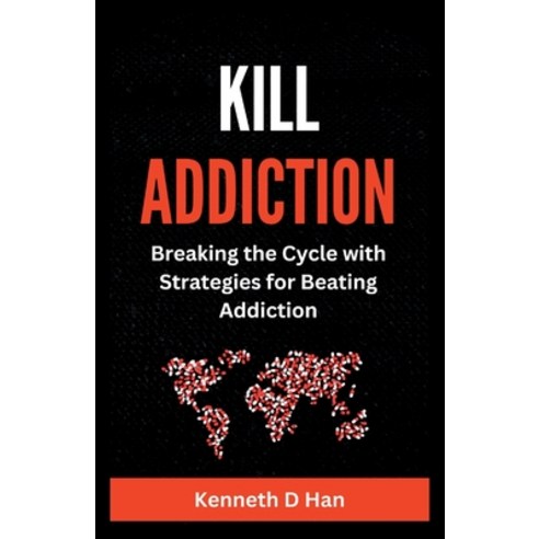 (영문도서) Kill Addiction: Breaking the cycle with Strategies for Beating Addiction Paperback, Independently Published, English, 9798388386656