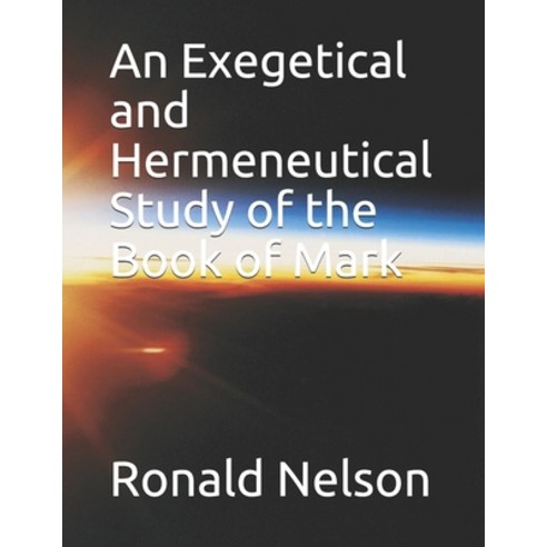An Exegetical and Hermeneutical Study of the Book of Mark Paperback, Independently Published, English, 9798738722844