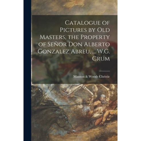 (영문도서) Catalogue of Pictures by Old Masters the Property of Señor Don Alberto Gonzalez Abreu ... W... Paperback, Legare Street Press, English, 9781013652561