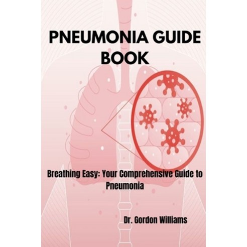 (영문도서) Pneumonia Guide Book: Breathing Easy: Your Comprehensive Guide to Pneumonia Paperback, Independently Published, English, 9798866603008