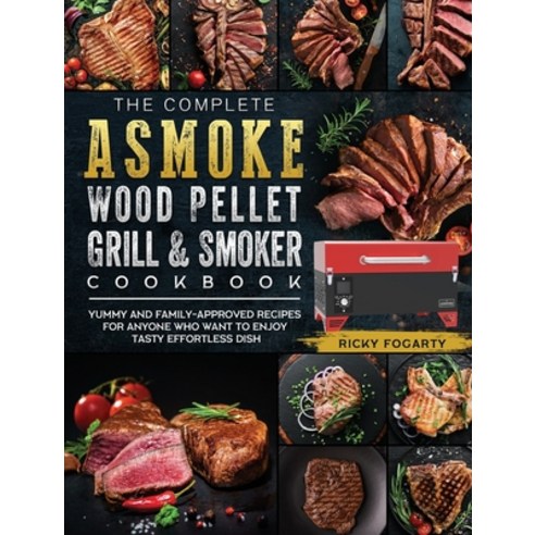 (영문도서) The Complete ASMOKE Wood Pellet Grill & Smoker Cookbook: Yummy And Family-Approved Recipes Fo... Hardcover, Ricky Fogarty, English, 9781803201436