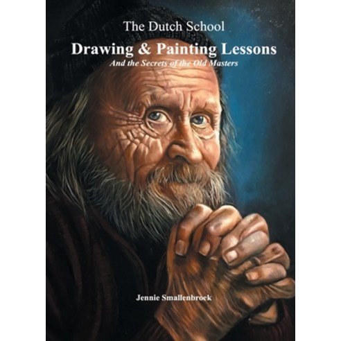 (영문도서) The Dutch School - Drawing & Painting Lessons and the Secret of the Old Masters Hardcover, Jennie Smallenbroek, English, 9789493359086