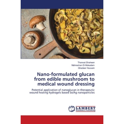 (영문도서) Nano-formulated glucan from edible mushroom to medical wound dressing Paperback, LAP Lambert Academic Publis..., English, 9786207471713