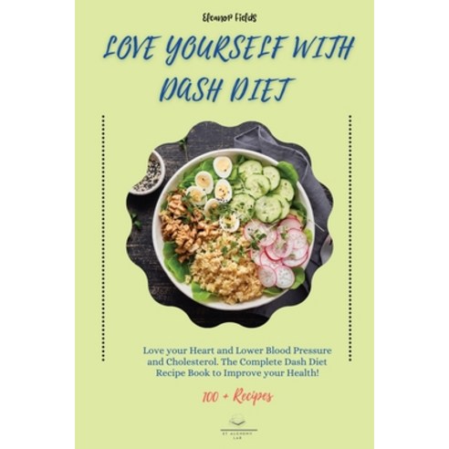 (영문도서) Love Yourself with DASH Diet: Love your Heart and Lower Blood Pressure and Cholesterol. The C... Paperback, Et Alchemy Lab Ltd, English, 9781803002194