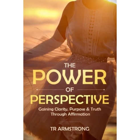 The Power of Perspective: Gaining Clarity Purpose & Truth Through Affirmation Paperback, Independently Published, English, 9781728847078