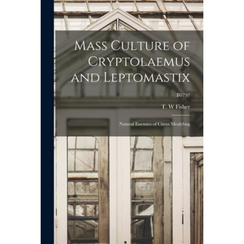 (영문도서) Mass Culture of Cryptolaemus and Leptomastix: Natural Enemies of Citrus Mealybug; B0797 Paperback, Hassell Street Press, English, 9781014998187