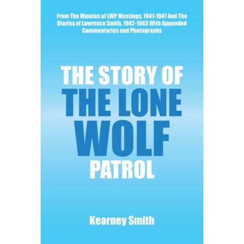 (영문도서) The Story of the Lone Wolf Patrol: From the Minutes of Lwp Meetings 1941-1947 and the Diarie... Paperback, Xlibris Us, English, 9781669863014
