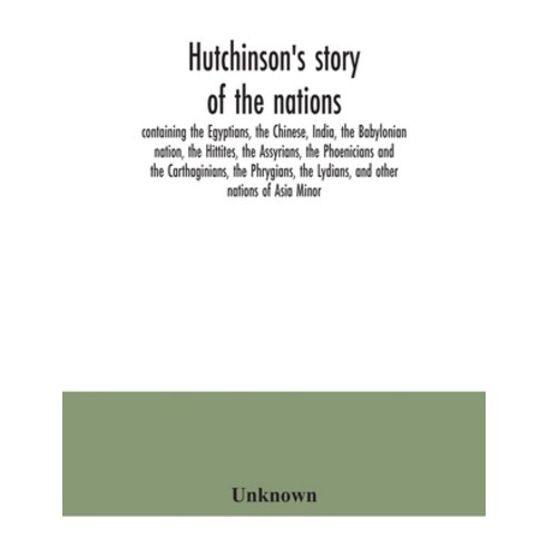 Hutchinson''s story of the nations containing the Egyptians the Chinese India the Babylonian nati... Paperback, Alpha Edition