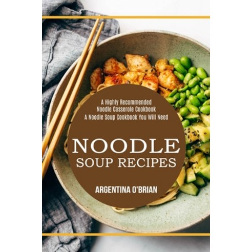 Noodle Soup Recipes: A Highly Recommended Noodle Casserole Cookbook (A Noodle Soup Cookbook You Will... Paperback, Alex Howard, English, 9781990169793