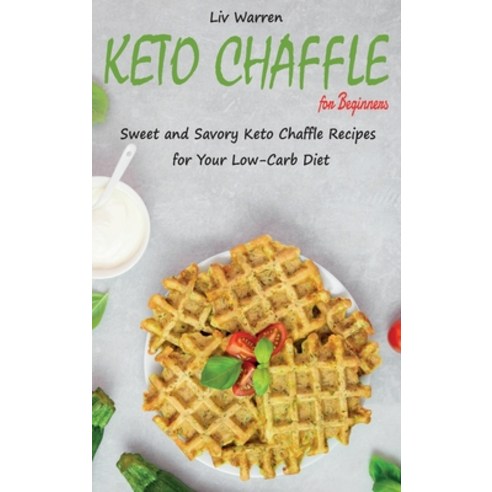 (영문도서) Keto Chaffle for Beginners: Sweet and Savory Keto Chaffle Recipes for Your Low-Carb Diet Hardcover, LIV Warren, English, 9781802611113