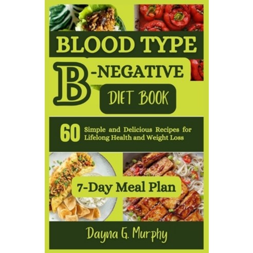 (영문도서) Blood Type B-Negative Diet Book: 60 Simple and Delicious Recipes for Lifelong Health and Weig... Paperback, Independently Published, English, 9798870201337