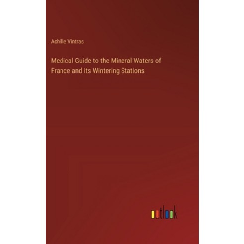 (영문도서) Medical Guide to the Mineral Waters of France and its Wintering Stations Hardcover, Outlook Verlag, English, 9783385323551