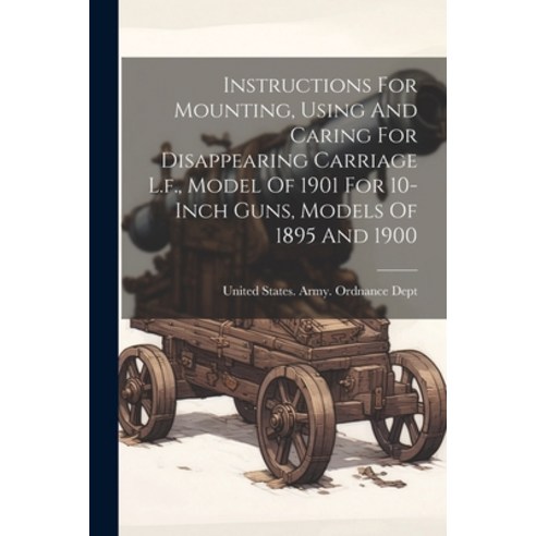 (영문도서) Instructions For Mounting Using And Caring For Disappearing Carriage L.f. Model Of 1901 For... Paperback, Legare Street Press, English, 9781022622760