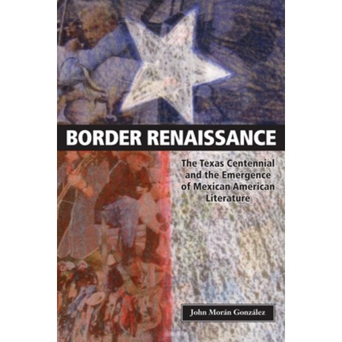 Border Renaissance: The Texas Centennial and the Emergence of Mexican American Literature Paperback, University of Texas Press, English, 9780292725799