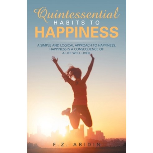 (영문도서) Quintessential Habits to Happiness: A Simple and Logical Approach to Happiness Paperback, Partridge Publishing Singapore, English, 9781543766271