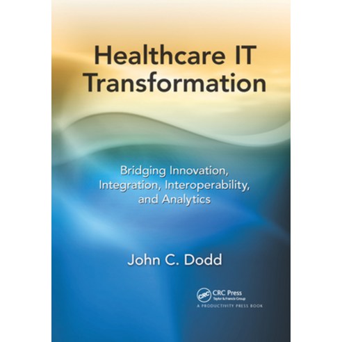 (영문도서) Healthcare IT Transformation: Bridging Innovation Integration Interoperability and Analytics Paperback, Productivity Press, English, 9781032179414
