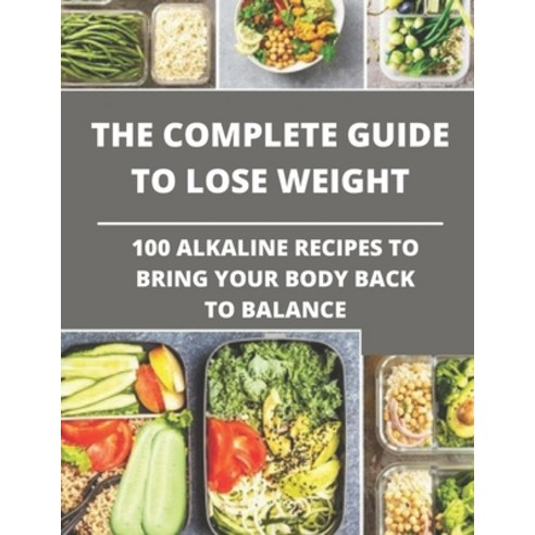 (영문도서) The complete guide to lose weight: 100 alkaline recipes to bring your body back to balance Paperback, Independently Published, English, 9798749902228
