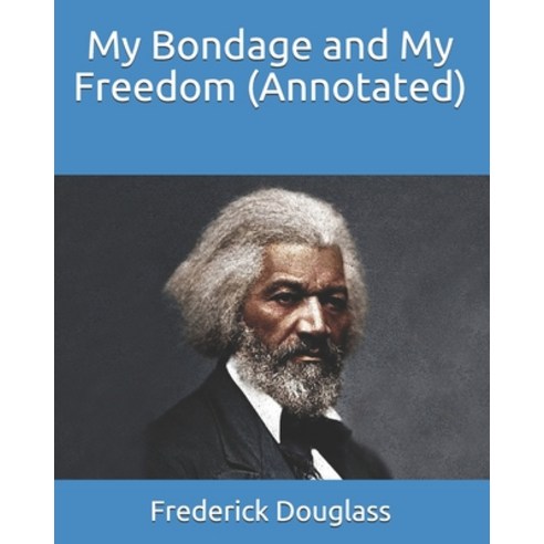 My Bondage and My Freedom (Annotated) Paperback, Independently Published