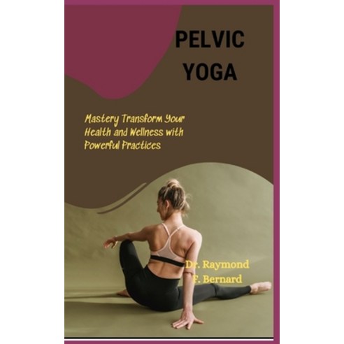 (영문도서) Pelvic Yoga: Mastery Transform Your Health and Wellness with Powerful Practices Paperback, Independently Published, English, 9798865040002
