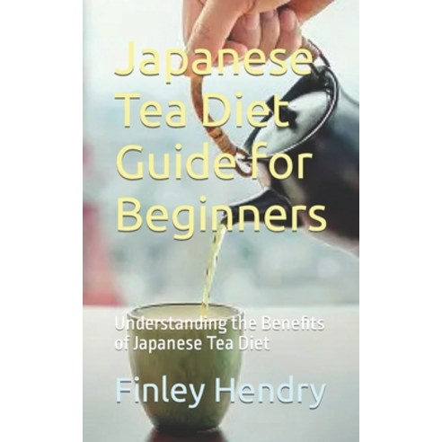 (영문도서) Japanese Tea Diet Guide for Beginners: Understanding the Benefits of Japanese Tea Diet Paperback, Independently Published, English, 9798863893181