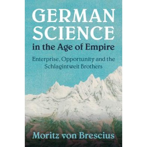 German Science in the Age of Empire: Enterprise Opportunity and the Schlagintweit Brothers Hardcover, Cambridge University Press, English, 9781108427326