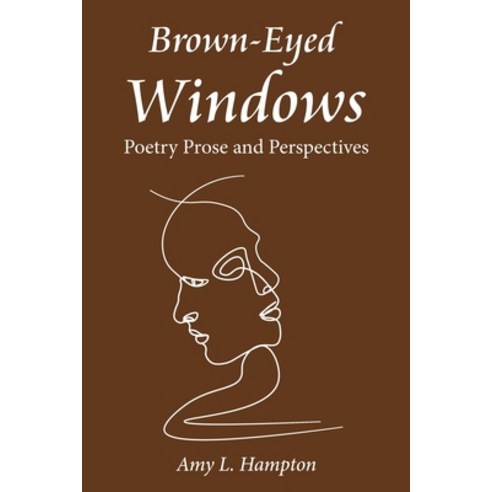 (영문도서) Brown-Eyed Windows: Poetry Prose and Perspectives Paperback, Xlibris Us, English, 9781669842019