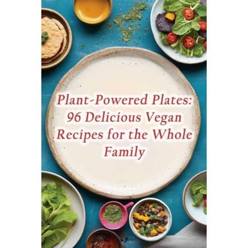 (영문도서) Plant-Powered Plates: 96 Delicious Vegan Recipes for the Whole Family Paperback, Independently Published, English, 9798860516687