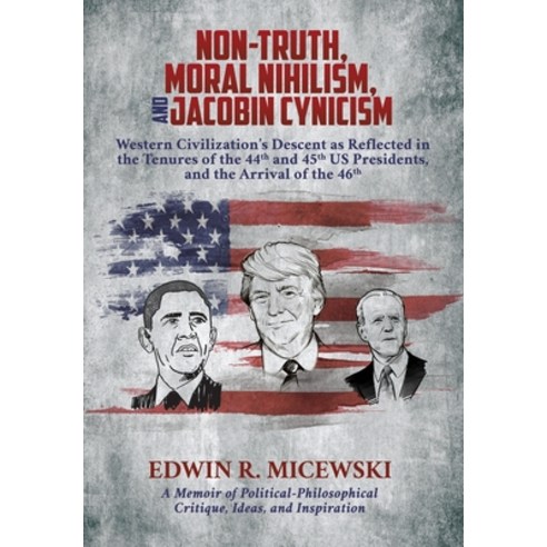 (영문도서) NON-TRUTH MORAL NIHILISM and JACOBIN CYNICISM: Western Civilization''s Descent as Reflected ... Hardcover, Liberty Hill Publishing, English, 9781662841606