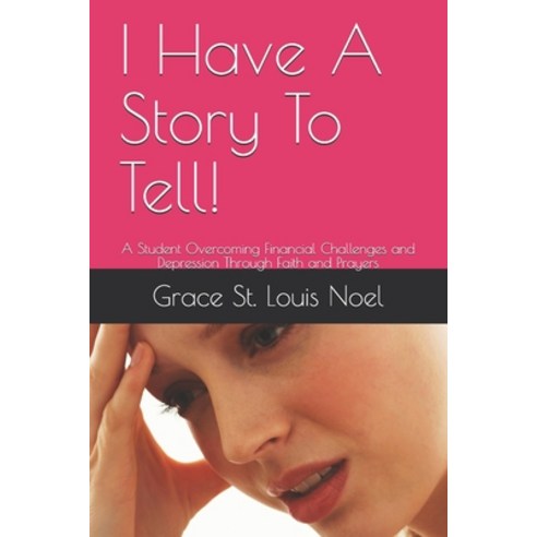 I Have A Story To Tell!: A Student Overcoming Financial Challenges and Depression Through Faith and ... Paperback, Independently Published