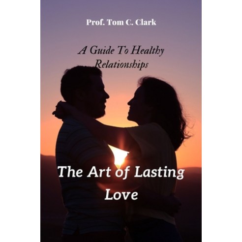 (영문도서) The Art of Lasting Love: A Guide to Healthy Relationships Paperback, Independently Published, English, 9798370924743