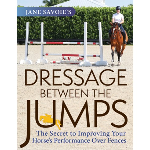 Jane Savoie''s Dressage Between the Jumps: The Secret to Improving Your Horse''s Performance Over Fences Paperback, Trafalgar Square Books
