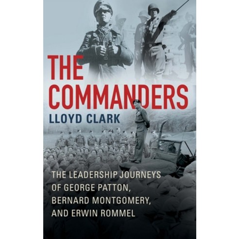 (영문도서) The Commanders: The Leadership Journeys of George Patton Bernard Montgomery and Erwin Rommel Hardcover, Atlantic Monthly Press