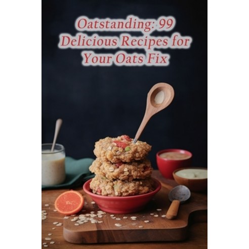 (영문도서) Oatstanding: 99 Delicious Recipes for Your Oats Fix Paperback, Independently Published, English, 9798857041246