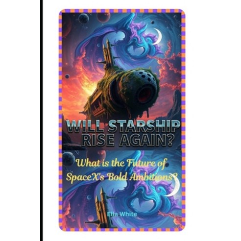 (영문도서) Will Starship Rise Again?: What is the Future of SpaceX''s Bold Ambitions? Paperback, Independently Published, English, 9798307391891