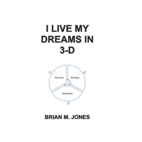 I Live My Dreams In 3-D: Discover Develop and Distribute Your Dreams to the World. Paperback, Great Guesses