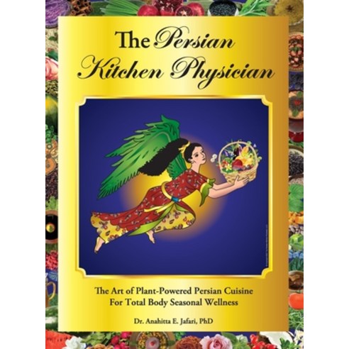 (영문도서) The Persian Kitchen Physician: The Art of Plant-Powered Persian Cuisine For Total Body Season... Hardcover, Persian Kitchen Physician, LLC, English, 9798988166306