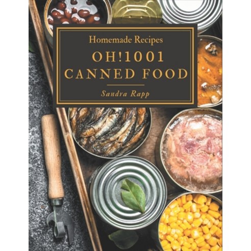 Oh! 1001 Homemade Canned Food Recipes: Homemade Canned Food Cookbook - Where Passion for Cooking Begins Paperback, Independently Published, English, 9798697135174