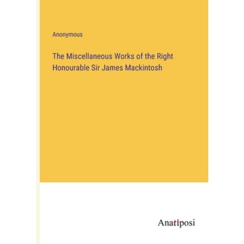 (영문도서) The Miscellaneous Works of the Right Honourable Sir James Mackintosh Paperback, Anatiposi Verlag, English, 9783382113605