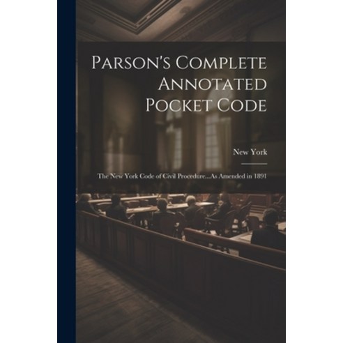 (영문도서) Parson''s Complete Annotated Pocket Code: The New York Code of Civil Procedure...As Amended in... Paperback, Legare Street Press, English, 9781022525207