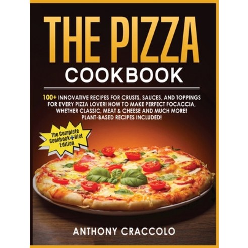 (영문도서) The Pizza Cookbook: RECIPE BOOK and COOKING INFO Edition: 100+ Innovative Recipes for Crusts ... Hardcover, Anthony Craccolo, English, 9781803001784
