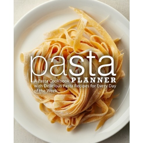 Pasta Planner: A Pasta Cookbook with Delicious Pasta Recipes for Every Day of the Week (2nd Edition) Paperback, Independently Published, English, 9798611936443