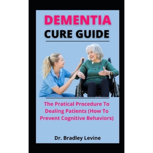(영문도서) Dementia Cure Guide: The Practical Procedures To Dealing With Dementia Patients (How To Preve... Paperback, Independently Published, English, 9798534894820