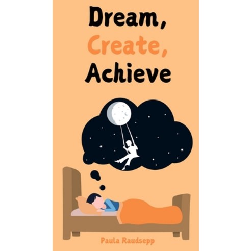 (영문도서) Dream Create Achieve Hardcover, Swan Charm Publishing, English, 9789916862544