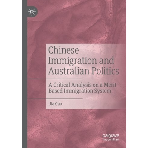 (영문도서) Chinese Immigration and Australian Politics: A Critical Analysis on a Merit-Based Immigration... Paperback, Palgrave MacMillan, English, 9789811559112