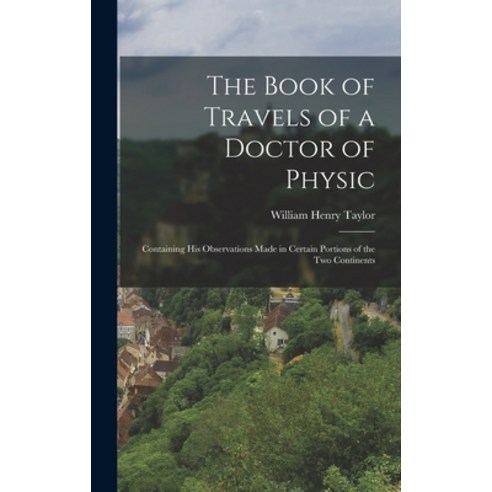 (영문도서) The Book of Travels of a Doctor of Physic: Containing His Observations Made in Certain Portio... Hardcover, Legare Street Press, English, 9781015384651