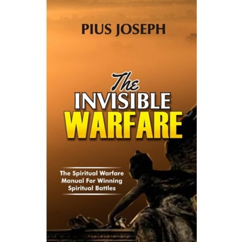 The Invisible warfare: The Spiritual Warfare Manual for Winning Spiritual Battles Paperback, Independently Published