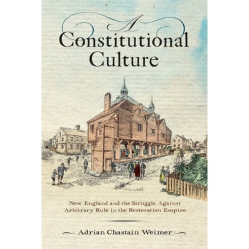 (영문도서) A Constitutional Culture: New England and the Struggle Against Arbitrary Rule in the Restorat... Hardcover, University of Pennsylvania ..., English, 9781512823974
