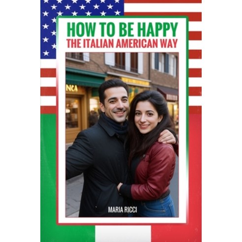 (영문도서) How to Be Happy the Italian American Way: A Guide to Lifelong Happiness and Fulfillment Paperback, Independently Published, English, 9798869595157