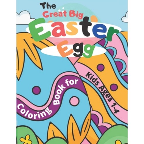 The Great Big Easter Egg Coloring Book for Kids Ages 1-4: A coloring book for Toddlers & Preschool Paperback, Independently Published, English, 9798713364953